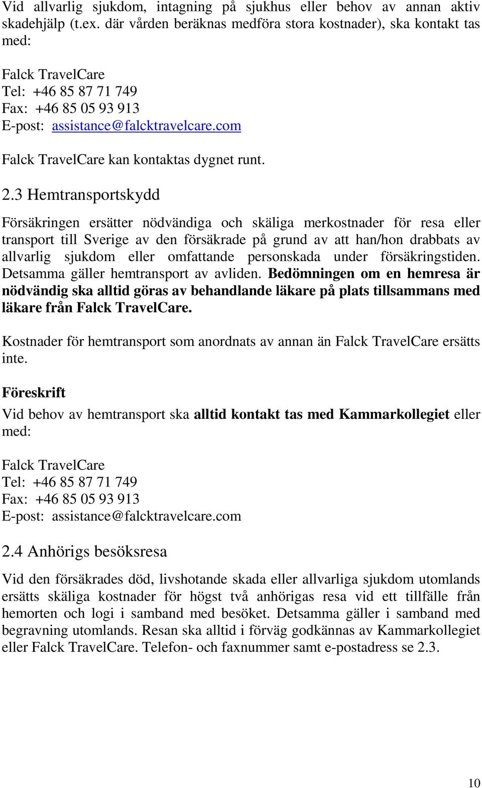 com Falck TravelCare kan kontaktas dygnet runt. 2.