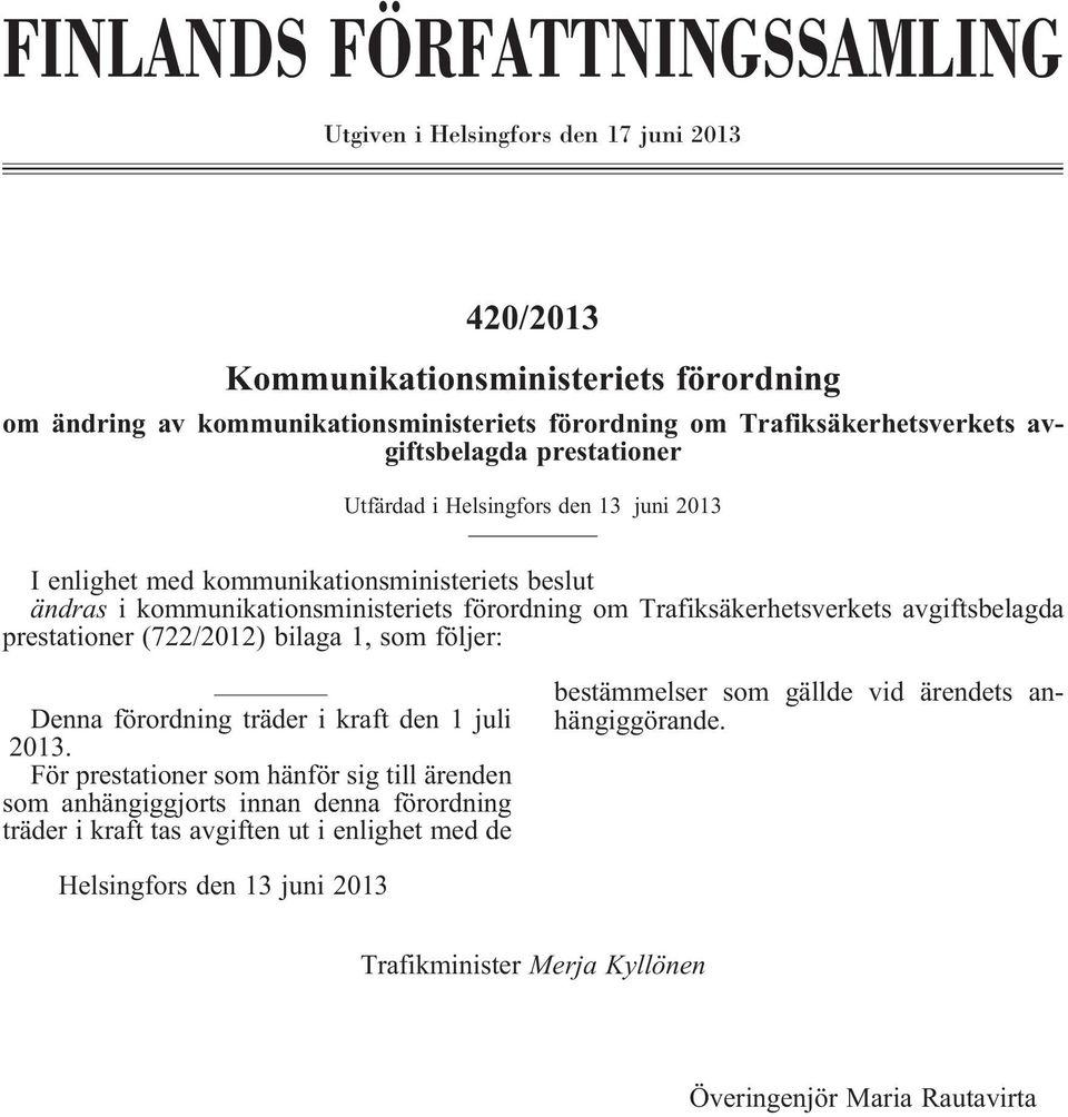 Trafiksäkerhetsverkets avgiftsbelagda prestationer(722/2012) bilaga 1, som följer: Dennaförordningträderikraftden1juli 2013.