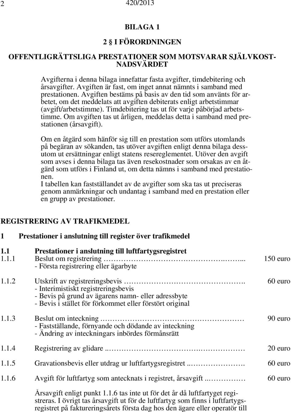 Avgiften bestäms på basis av den tid som använts för arbetet, om det meddelats att avgiften debiterats enligt arbetstimmar (avgift/arbetstimme). Timdebitering tas ut för varje påbörjad arbetstimme.