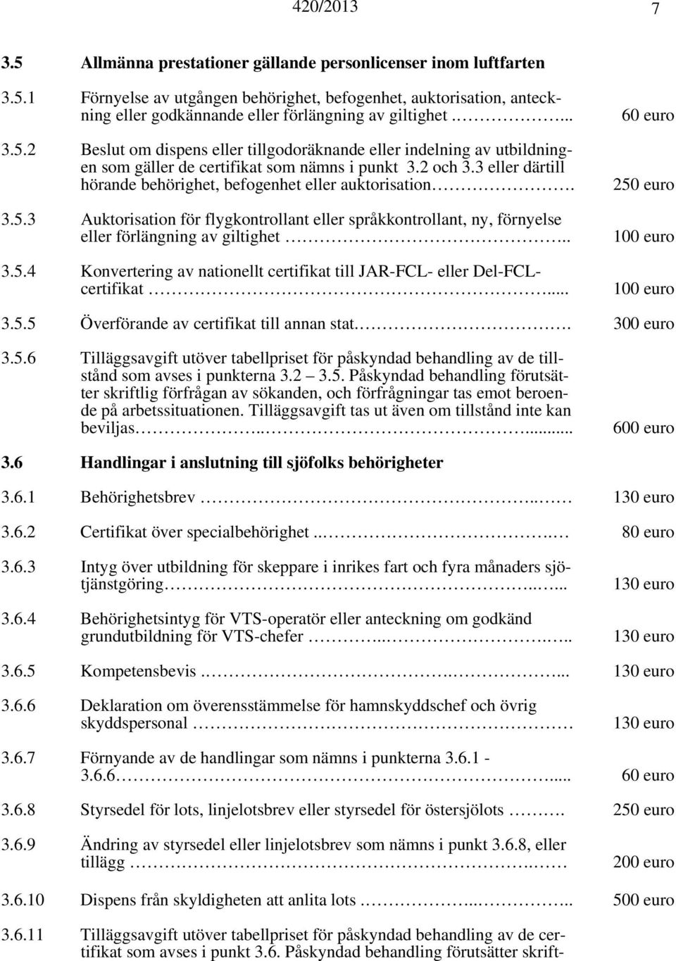 .. 60 euro 250 euro 100 euro 100 euro 3.5.5 Överförande av certifikat till annan stat.. 300 euro 3.5.6 Tilläggsavgift utöver tabellpriset för påskyndad behandling av de tillstånd som avses i punkterna 3.