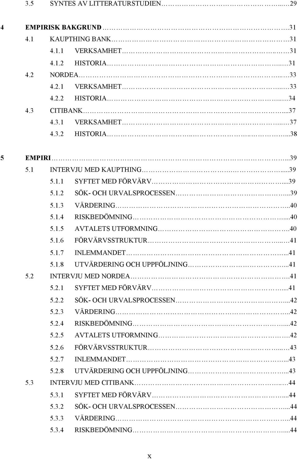 ..40 5.1.5 AVTALETS UTFORMNING.40 5.1.6 FÖRVÄRVSSTRUKTUR... 41 5.1.7 INLEMMANDET...41 5.1.8 UTVÄRDERING OCH UPPFÖLJNING...41 5.2 INTERVJU MED NORDEA.41 5.2.1 SYFTET MED FÖRVÄRV...41 5.2.2 SÖK- OCH URVALSPROCESSEN.