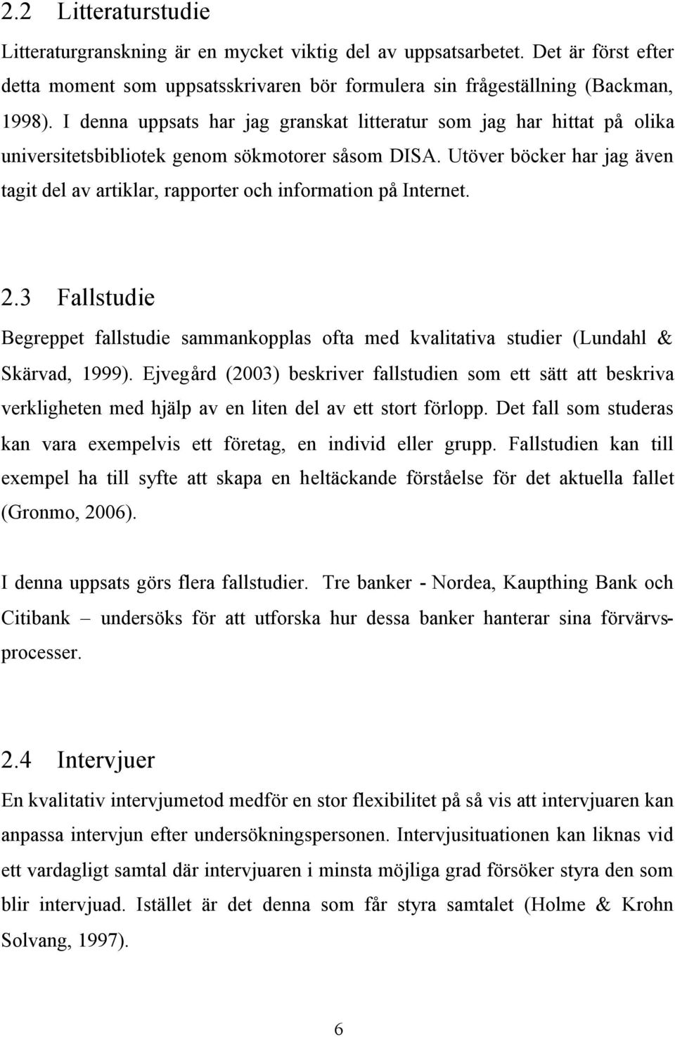 Utöver böcker har jag även tagit del av artiklar, rapporter och information på Internet. 2.3 Fallstudie Begreppet fallstudie sammankopplas ofta med kvalitativa studier (Lundahl & Skärvad, 1999).