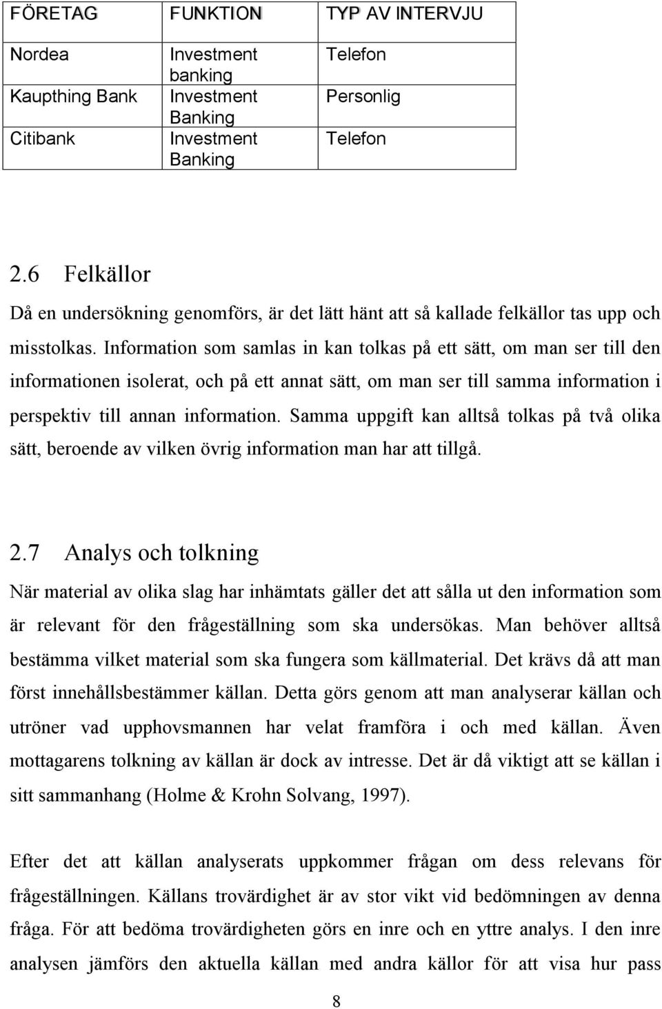 Information som samlas in kan tolkas på ett sätt, om man ser till den informationen isolerat, och på ett annat sätt, om man ser till samma information i perspektiv till annan information.