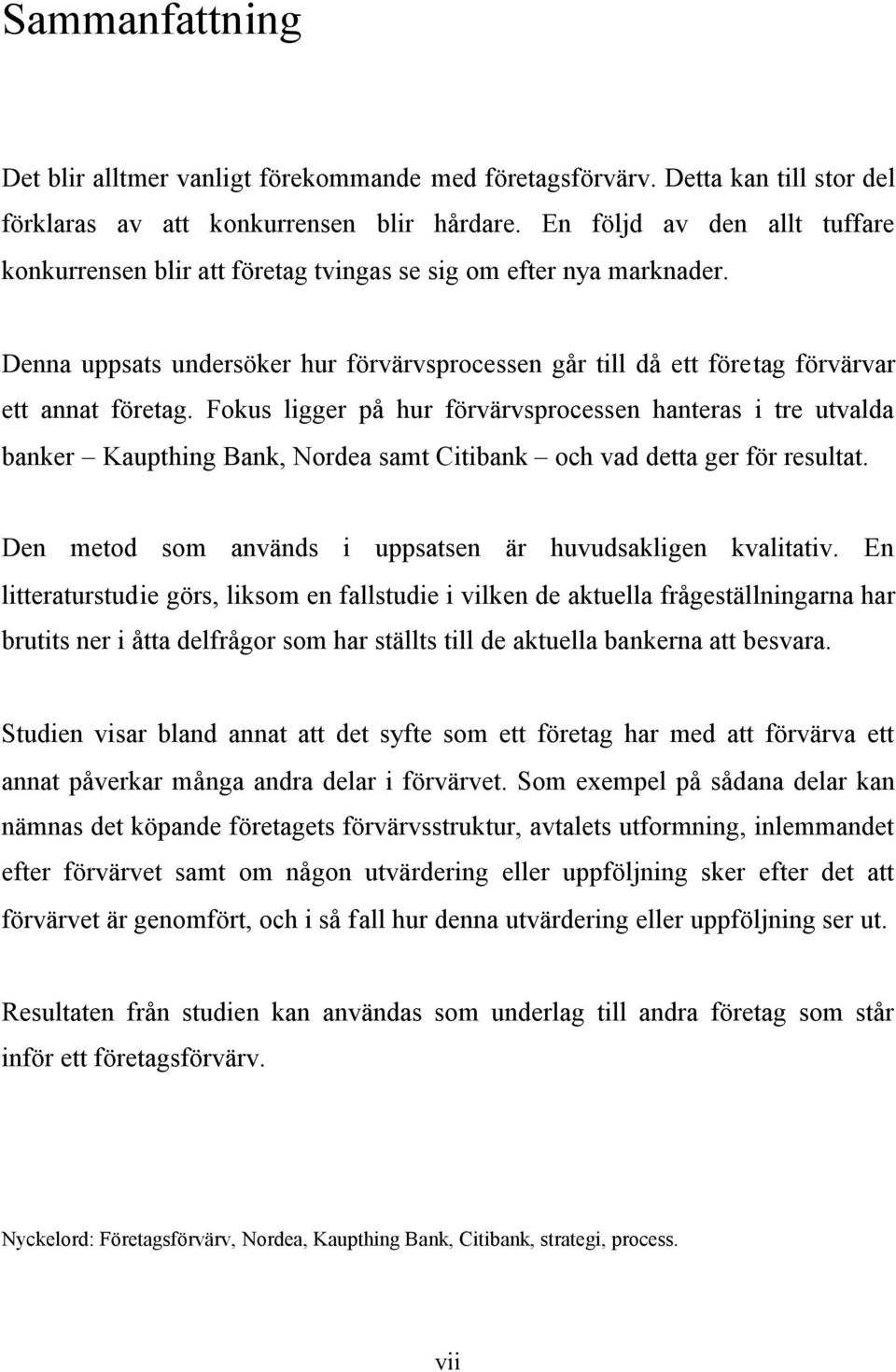 Fokus ligger på hur förvärvsprocessen hanteras i tre utvalda banker Kaupthing Bank, Nordea samt Citibank och vad detta ger för resultat. Den metod som används i uppsatsen är huvudsakligen kvalitativ.