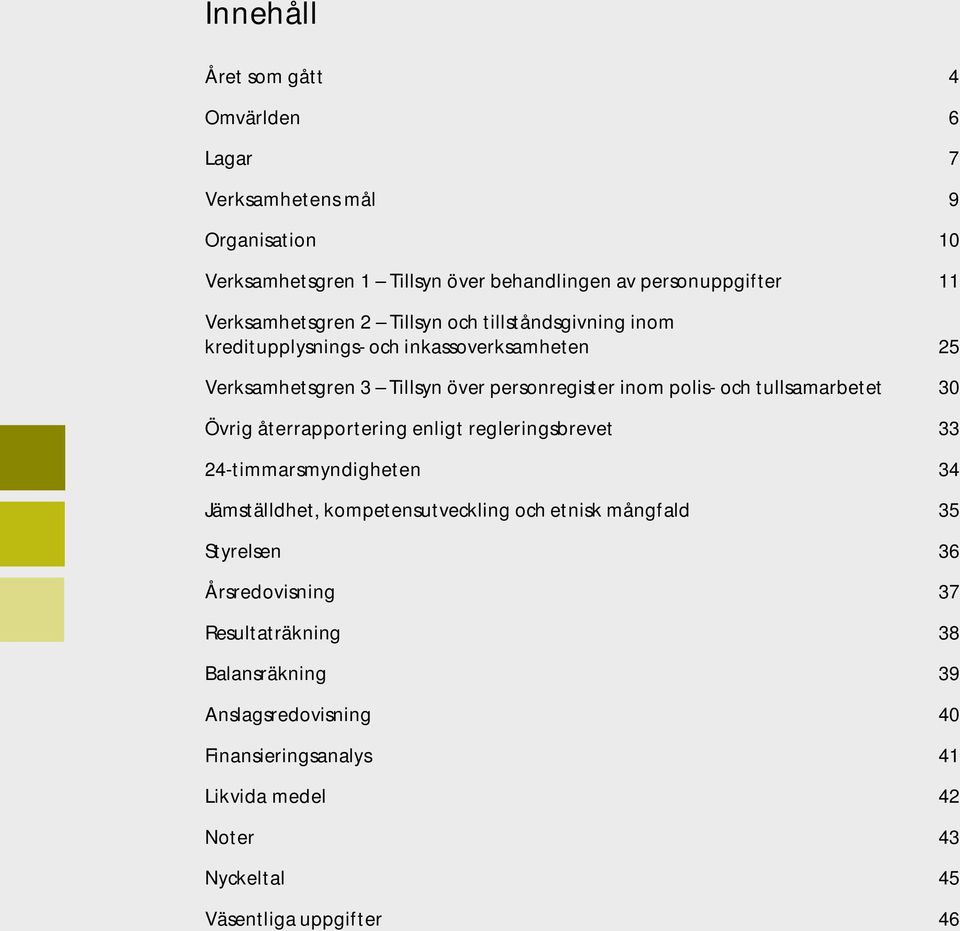 och tullsamarbetet 30 Övrig återrapportering enligt regleringsbrevet 33 24-timmarsmyndigheten 34 Jämställdhet, kompetensutveckling och etnisk mångfald 35