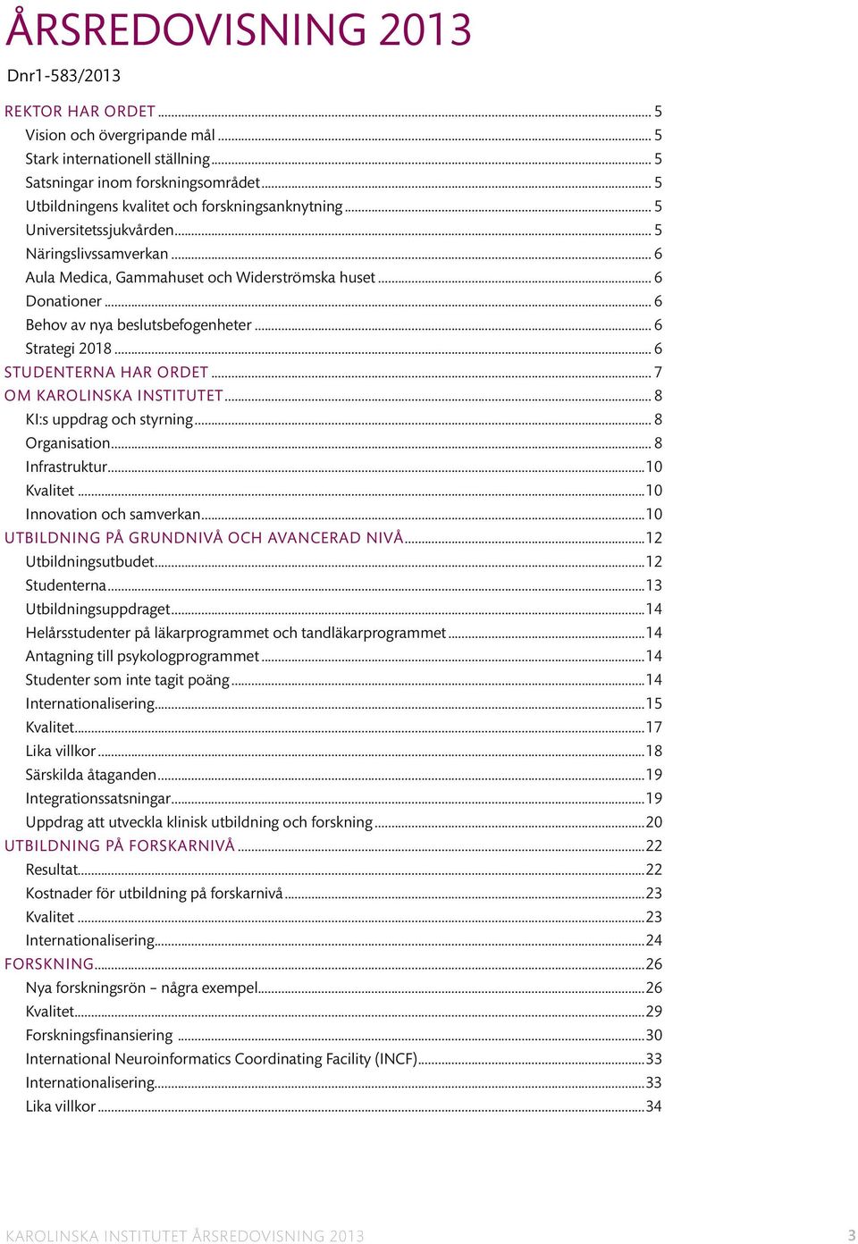 .. 6 Behov av nya beslutsbefogenheter... 6 Strategi 218... 6 Studenterna har ordet... 7 OM KAROLINSKA INSTITUTET... 8 KI:s uppdrag och styrning... 8 Organisation... 8 Infrastruktur...1 Kvalitet.