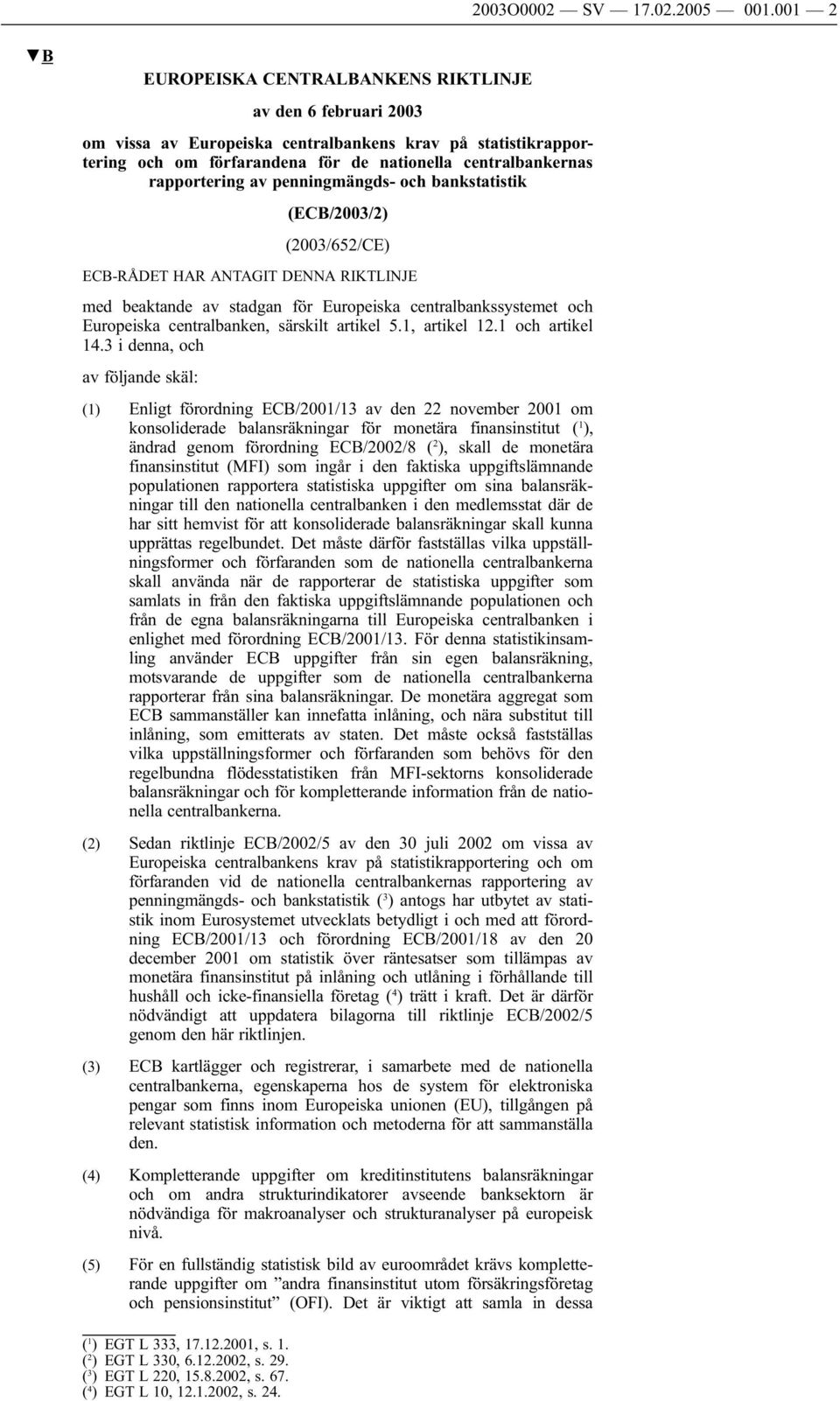 av penningmängds- bankstatistik (ECB/2003/2) (2003/652/CE) ECB-RÅDET HAR ANTAGIT DENNA RIKTLINJE med beaktande av stadgan för Europeiska centralbankssystemet Europeiska centralbanken, särskilt