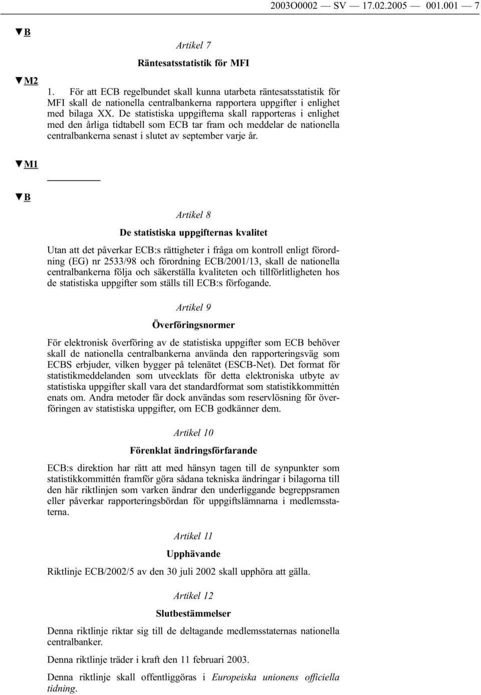 De statistiska uppgifterna skall rapporteras i enlighet med den årliga tidtabell som ECB tar fram meddelar de nationella centralbankerna senast i slutet av september varje år.