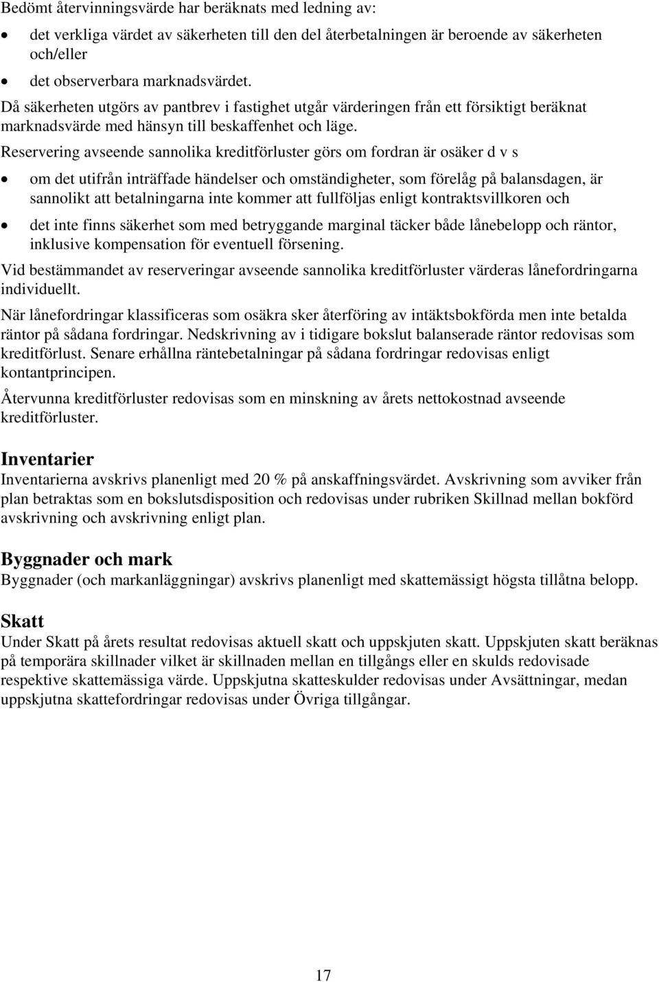 Reservering avseende sannolika kreditförluster görs om fordran är osäker d v s om det utifrån inträffade händelser och omständigheter, som förelåg på balansdagen, är sannolikt att betalningarna inte