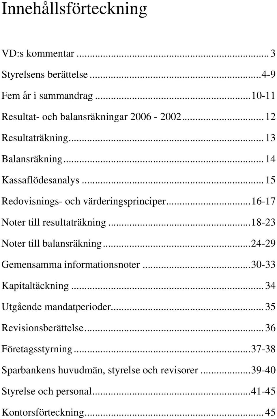 ..18-23 Noter till balansräkning...24-29 Gemensamma informationsnoter...30-33 Kapitaltäckning... 34 Utgående mandatperioder.