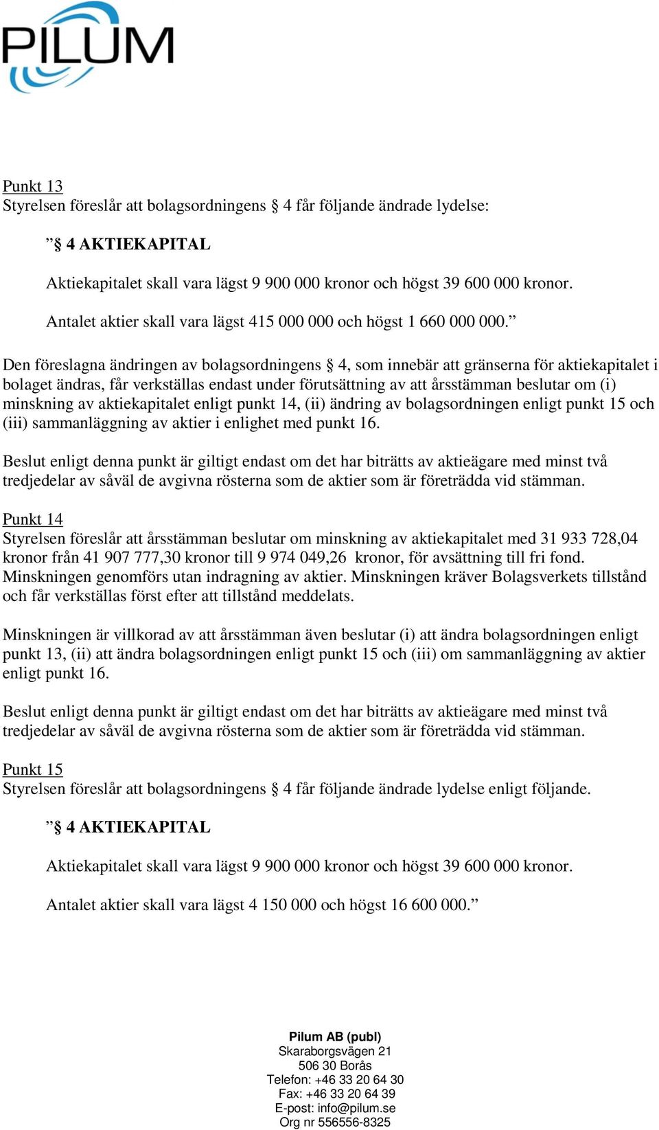 Den föreslagna ändringen av bolagsordningens 4, som innebär att gränserna för aktiekapitalet i bolaget ändras, får verkställas endast under förutsättning av att årsstämman beslutar om (i) minskning