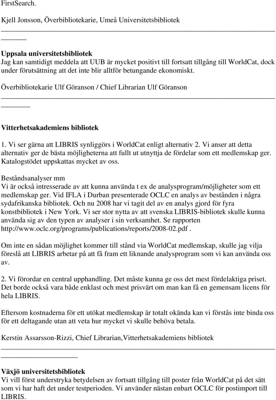 förutsättning att det inte blir alltför betungande ekonomiskt. Överbibliotekarie Ulf Göranson / Chief Librarian Ulf Göranson Vitterhetsakademiens bibliotek 1.