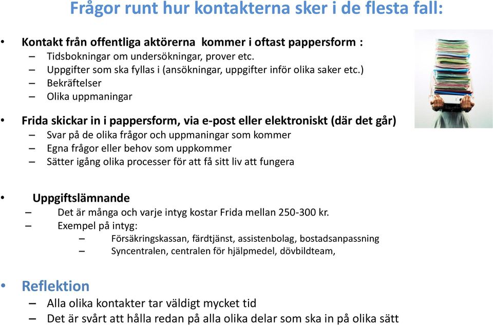 ) Bekräftelser Olika uppmaningar Frida skickar in i pappersform, via e-post eller elektroniskt (där det går) Svar på de olika frågor och uppmaningar som kommer Egna frågor eller behov som uppkommer
