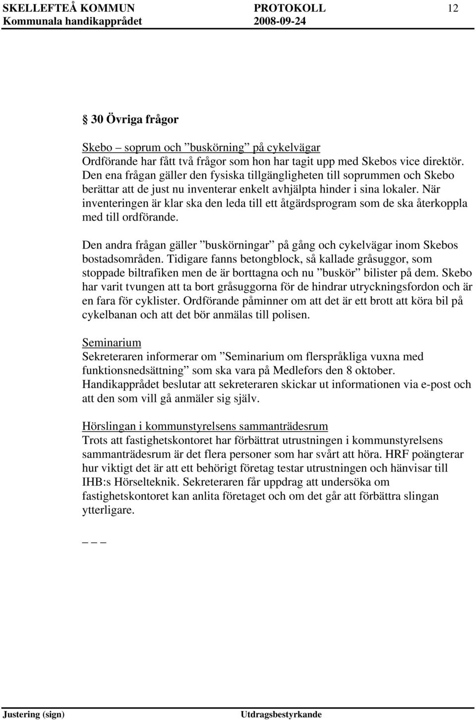 När inventeringen är klar ska den leda till ett åtgärdsprogram som de ska återkoppla med till ordförande. Den andra frågan gäller buskörningar på gång och cykelvägar inom Skebos bostadsområden.