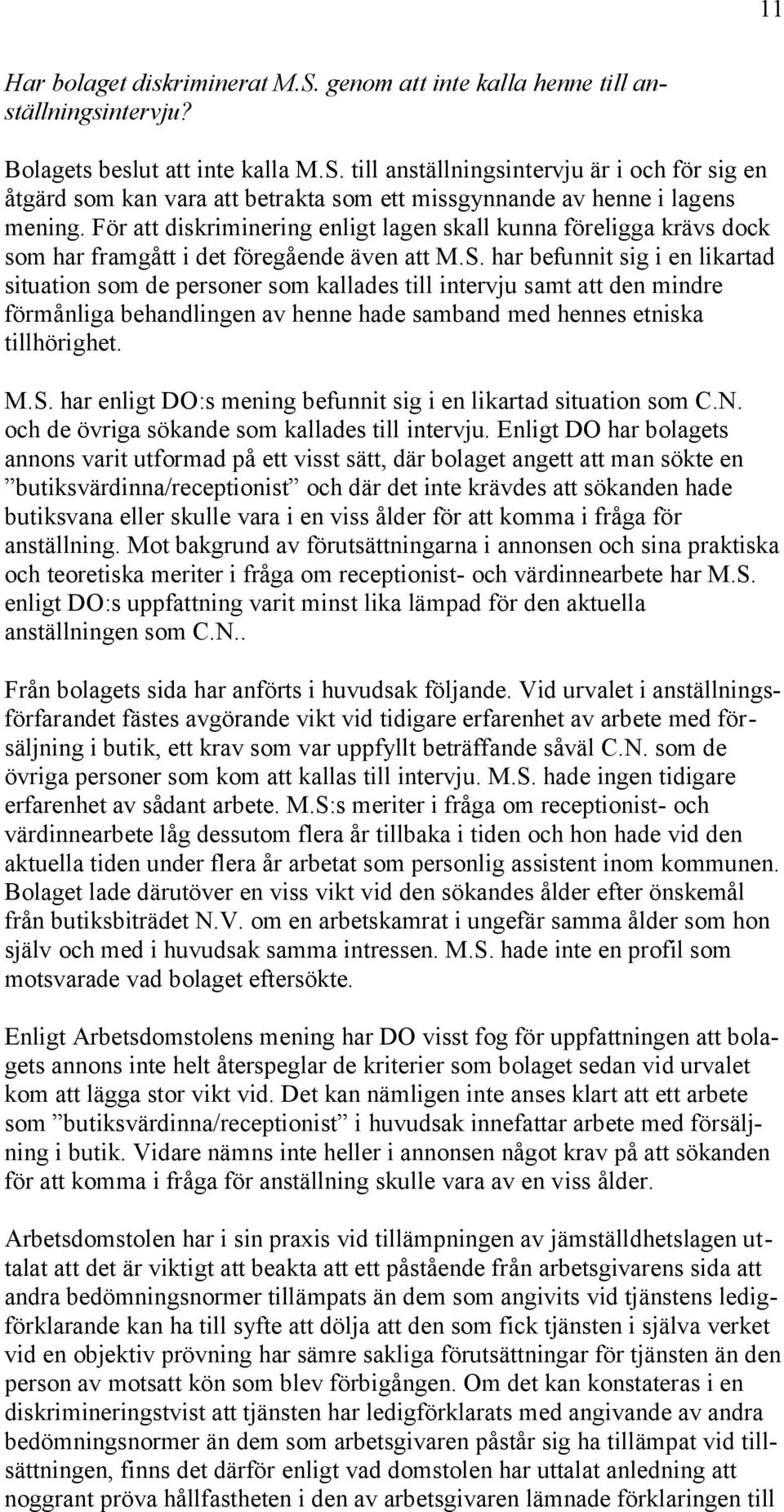 har befunnit sig i en likartad situation som de personer som kallades till intervju samt att den mindre förmånliga behandlingen av henne hade samband med hennes etniska tillhörighet. M.S.