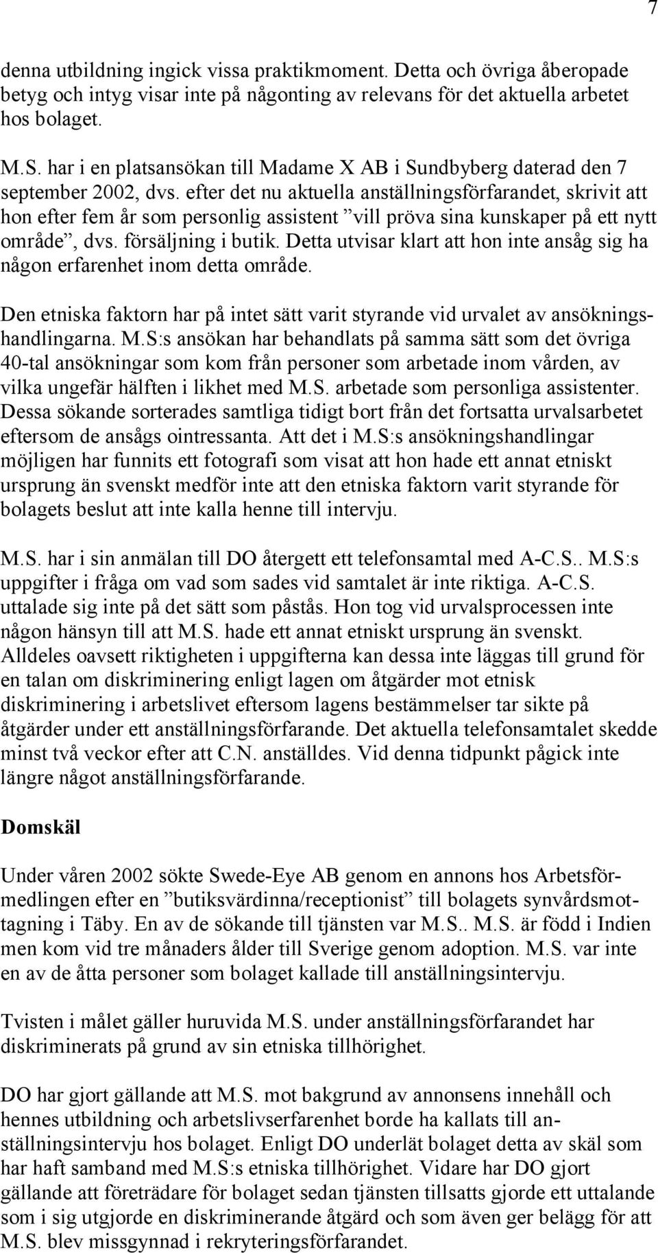 efter det nu aktuella anställningsförfarandet, skrivit att hon efter fem år som personlig assistent vill pröva sina kunskaper på ett nytt område, dvs. försäljning i butik.