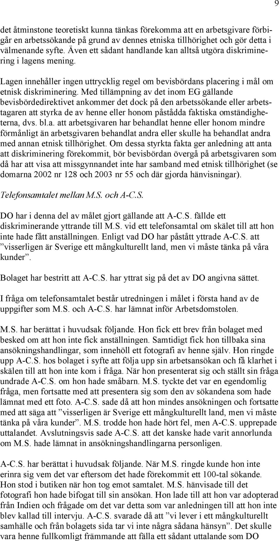 Med tillämpning av det inom EG gällande bevisbördedirektivet ankommer det dock på den arbetssökande eller arbetstagaren att styrka de av henne eller honom påstådda faktiska omständigheterna, dvs. bl.