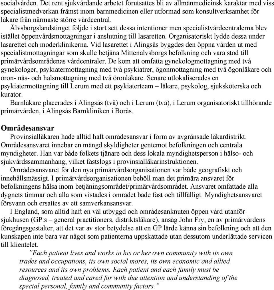 vårdcentral. Älvsborgslandstinget följde i stort sett dessa intentioner men specialistvårdcentralerna blev istället öppenvårdsmottagningar i anslutning till lasaretten.