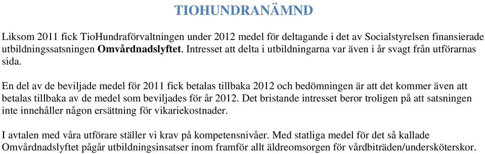 En del av de beviljade medel för 2011 fick betalas tillbaka 2012 och bedömningen är att det kommer även att betalas tillbaka av de medel som beviljades för år 2012.