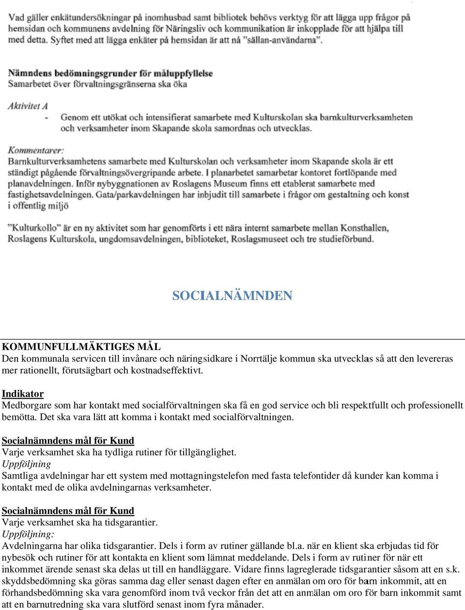 Socialnämndens mål för Kund Varje verksamhet ska ha tydliga rutiner för tillgänglighet.