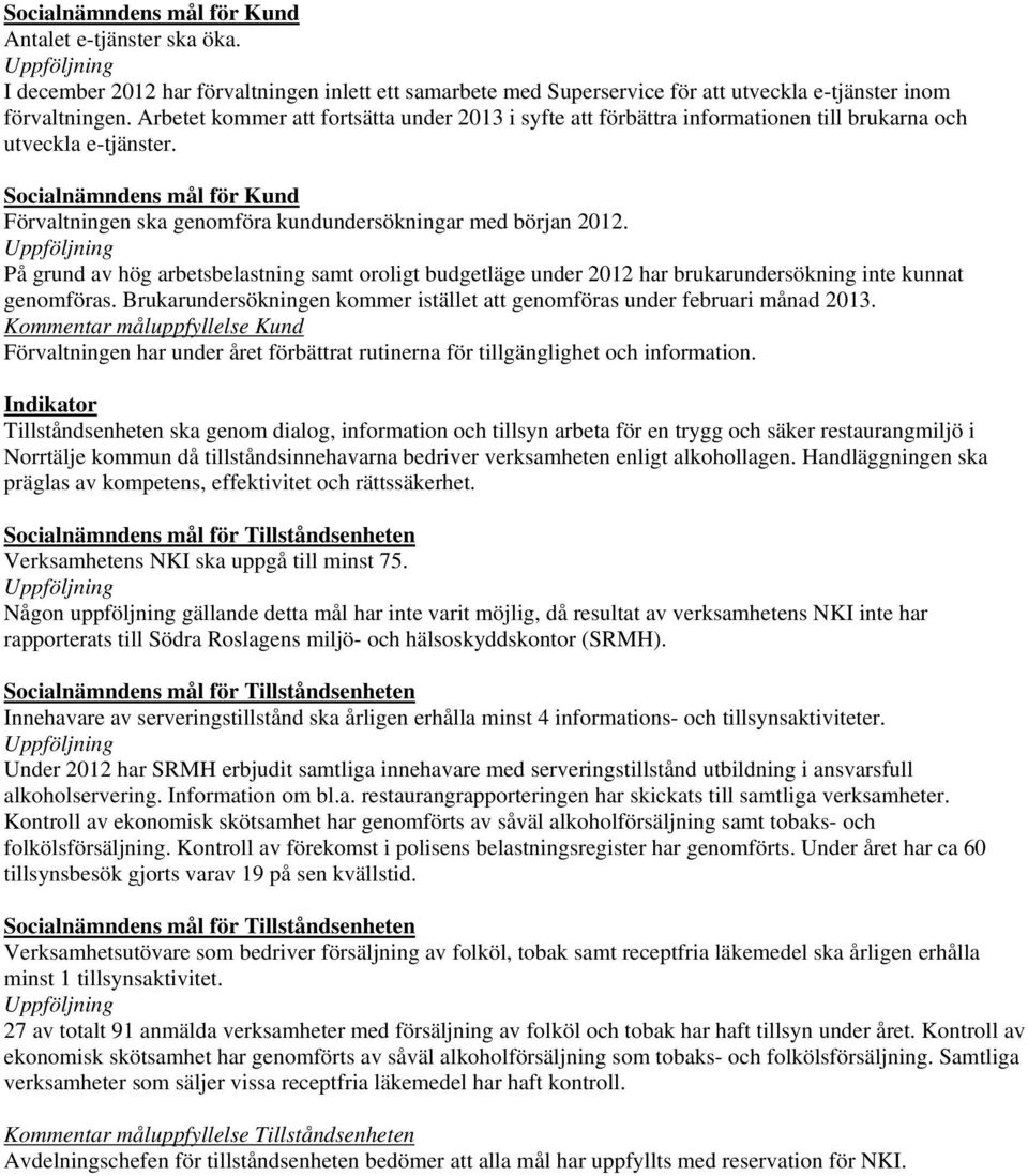 Socialnämndens mål för Kund Förvaltningen ska genomföra kundundersökningar med början 2012.