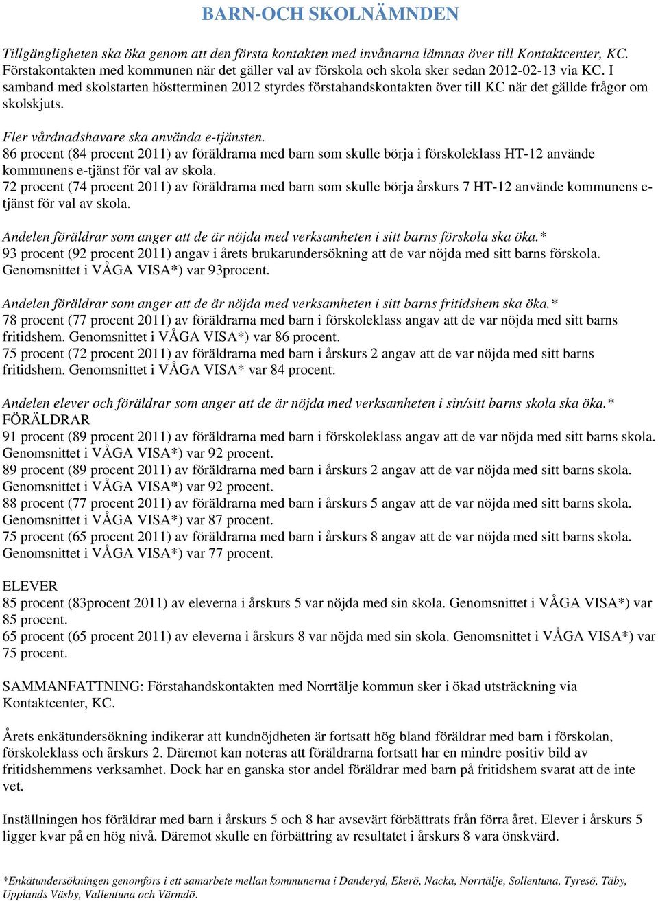 I samband med skolstarten höstterminen 2012 styrdes förstahandskontakten över till KC när det gällde frågor om skolskjuts. Fler vårdnadshavare ska använda e-tjänsten.