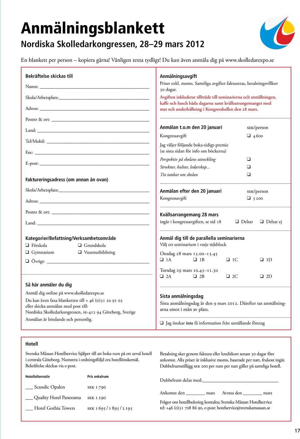 Avgiften inkluderar tillträde till seminarierna och utställningen, kaffe och lunch båda dagarna samt kvällsarrangemanget med mat och underhållning i Kongresshallen den 28 mars.