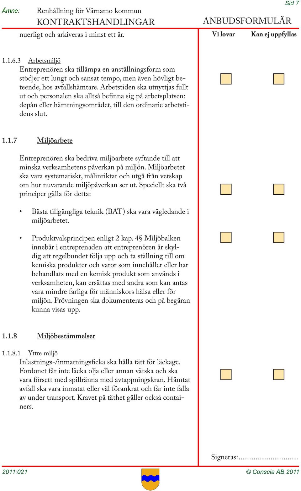 Arbetstiden ska utnyttjas fullt ut och personalen ska alltså befinna sig på arbetsplatsen: depån eller hämtningsområdet, till den ordinarie arbetstidens slut. 1.