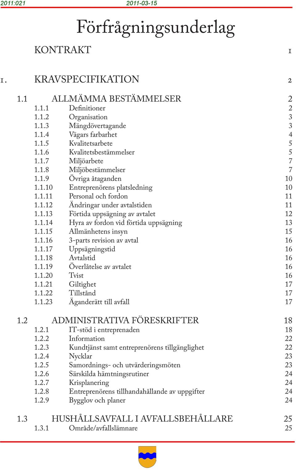 1.13 Förtida uppsägning av avtalet 12 1.1.14 Hyra av fordon vid förtida uppsägning 13 1.1.15 Allmänhetens insyn 15 1.1.16 3-parts revision av avtal 16 1.1.17 Uppsägningstid 16 1.1.18 Avtalstid 16 1.1.19 Överlåtelse av avtalet 16 1.