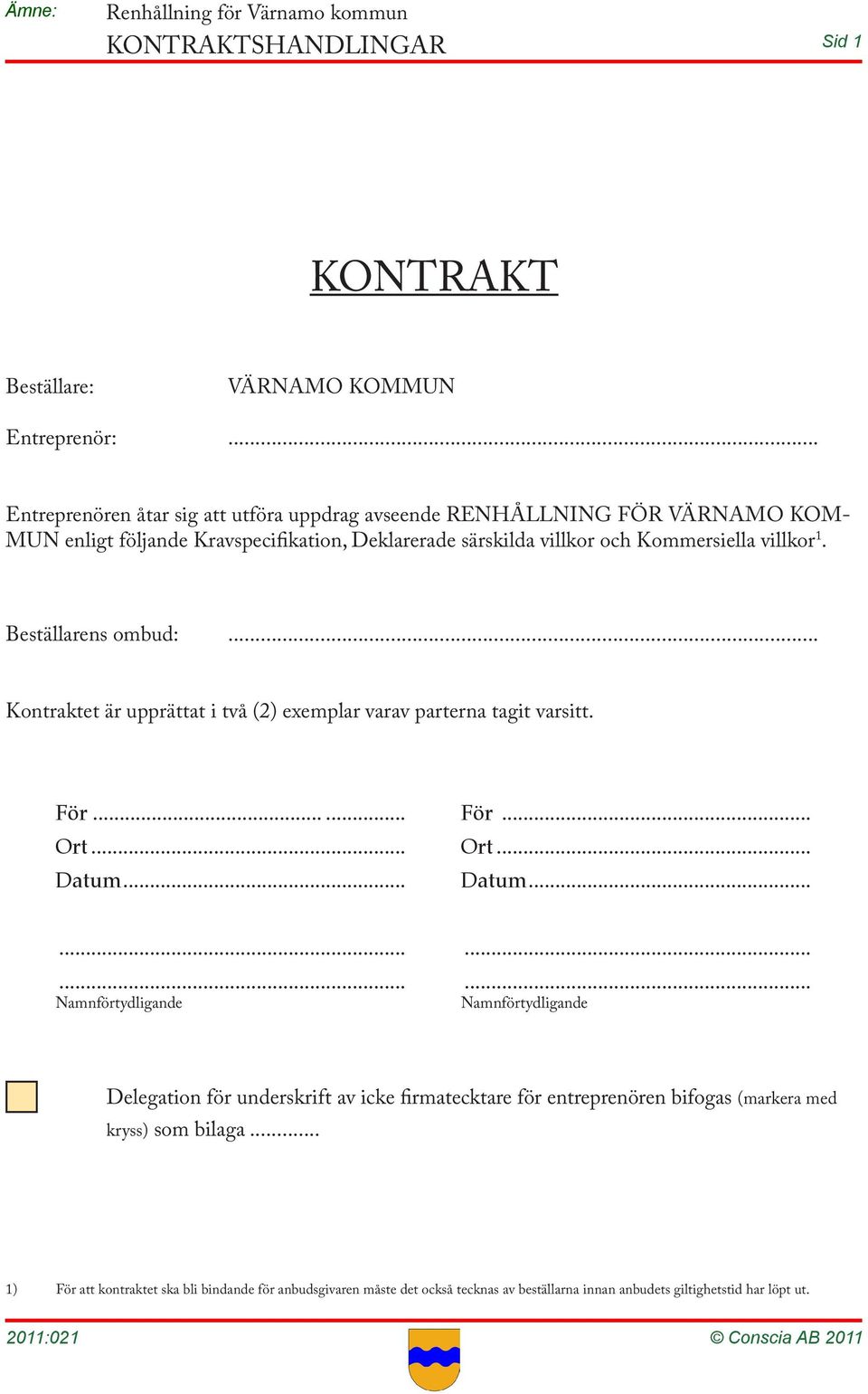 Kommersiella villkor 1. Beställarens ombud:... Kontraktet är upprättat i två (2) exemplar varav parterna tagit varsitt. För... För... Ort... Ort... Datum.