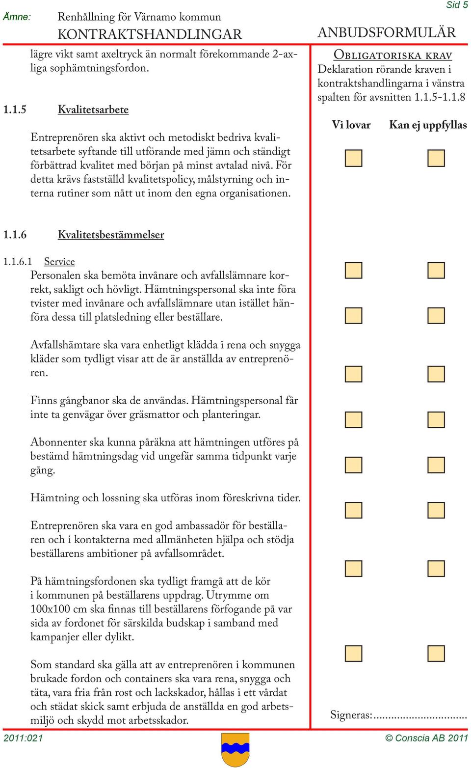 För detta krävs fastställd kvalitetspolicy, målstyrning och interna rutiner som nått ut inom den egna organisationen.