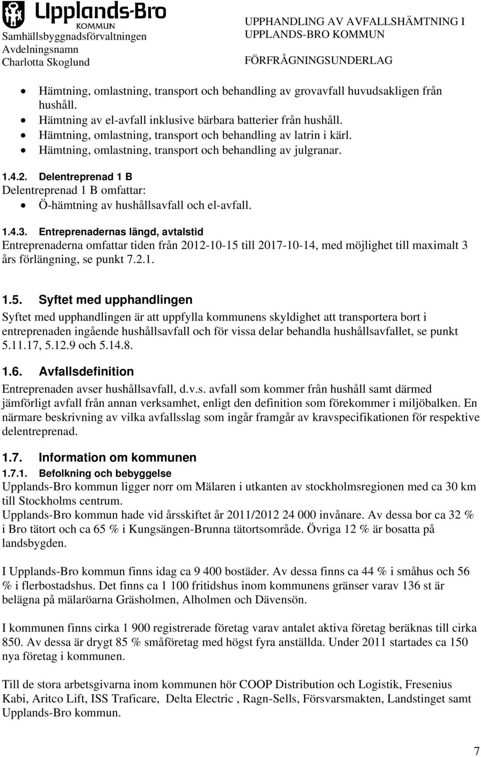 Delentreprenad 1 B Delentreprenad 1 B omfattar: Ö-hämtning av hushållsavfall och el-avfall. 1.4.3.