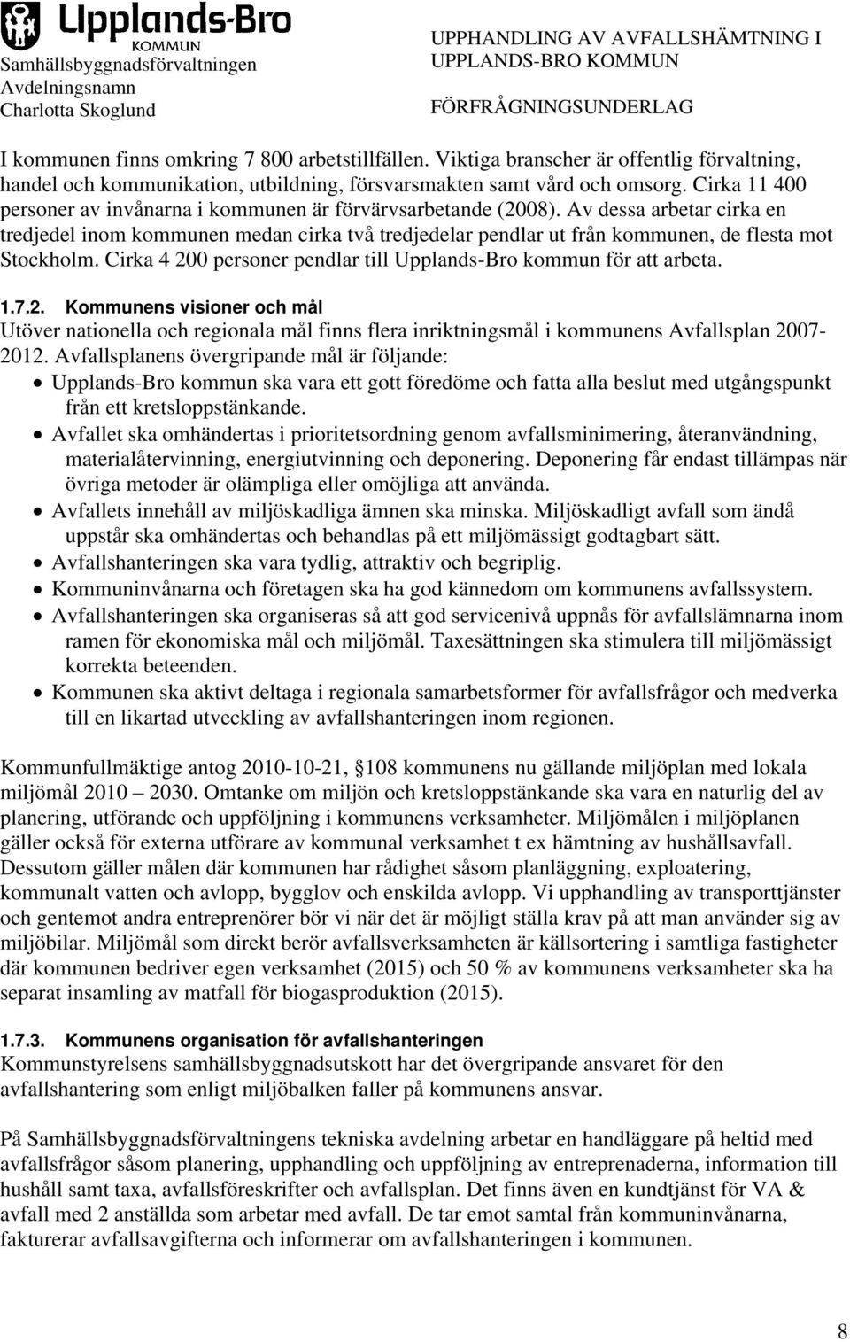 Av dessa arbetar cirka en tredjedel inom kommunen medan cirka två tredjedelar pendlar ut från kommunen, de flesta mot Stockholm. Cirka 4 200 personer pendlar till Upplands-Bro kommun för att arbeta.