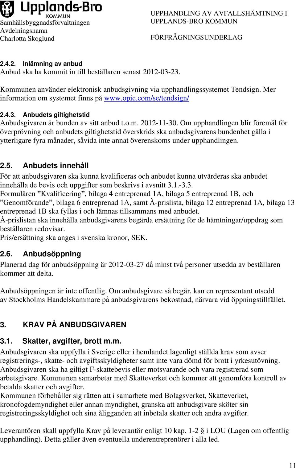 Om upphandlingen blir föremål för överprövning och anbudets giltighetstid överskrids ska anbudsgivarens bundenhet gälla i ytterligare fyra månader, såvida inte annat överenskoms under upphandlingen.