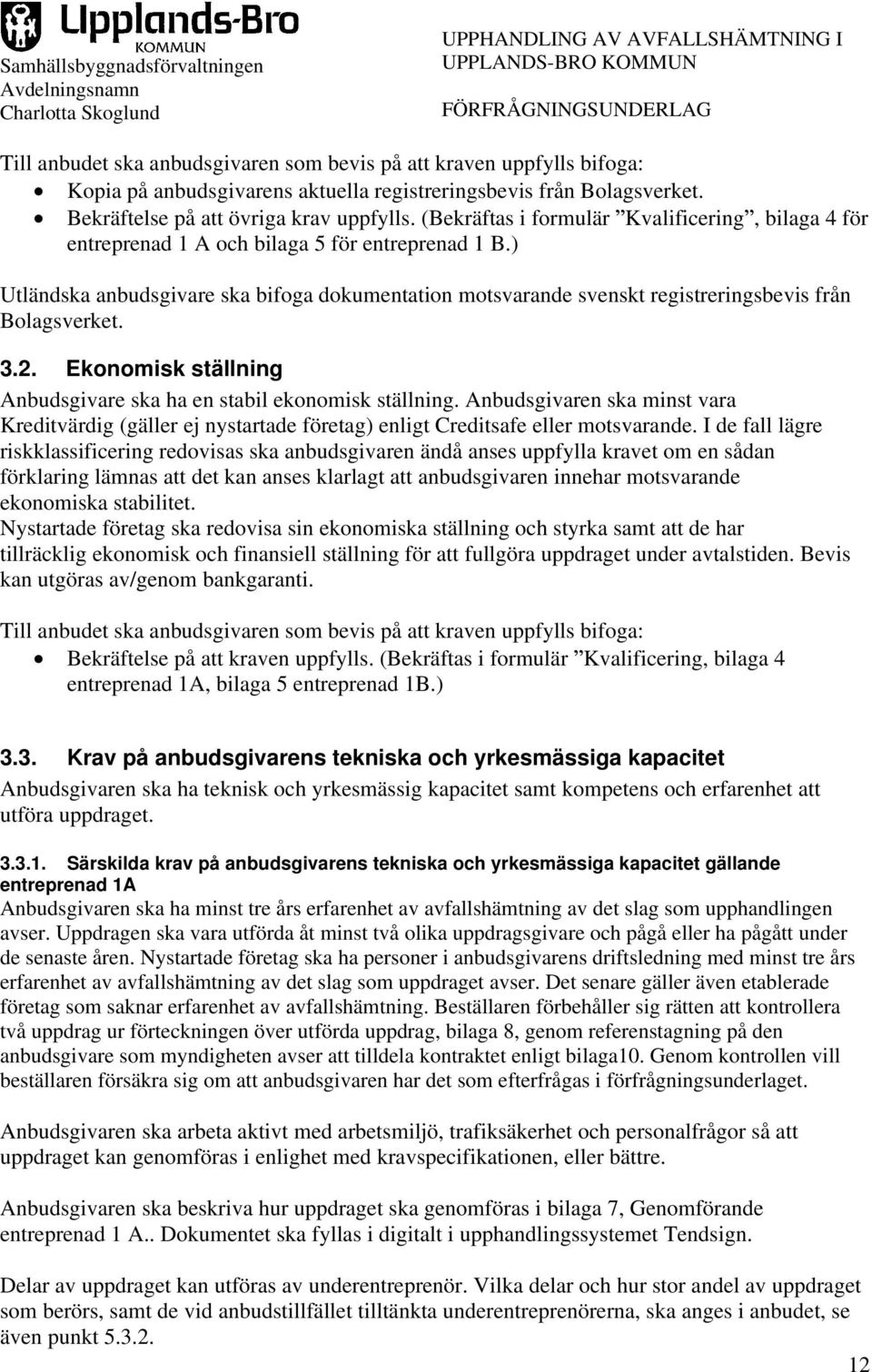 ) Utländska anbudsgivare ska bifoga dokumentation motsvarande svenskt registreringsbevis från Bolagsverket. 3.2. Ekonomisk ställning Anbudsgivare ska ha en stabil ekonomisk ställning.