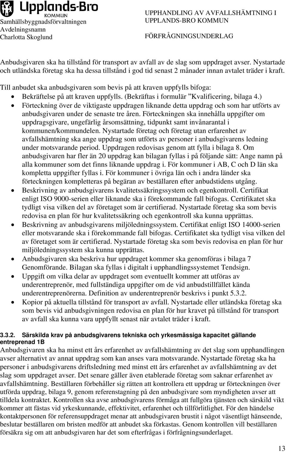 ) Förteckning över de viktigaste uppdragen liknande detta uppdrag och som har utförts av anbudsgivaren under de senaste tre åren.