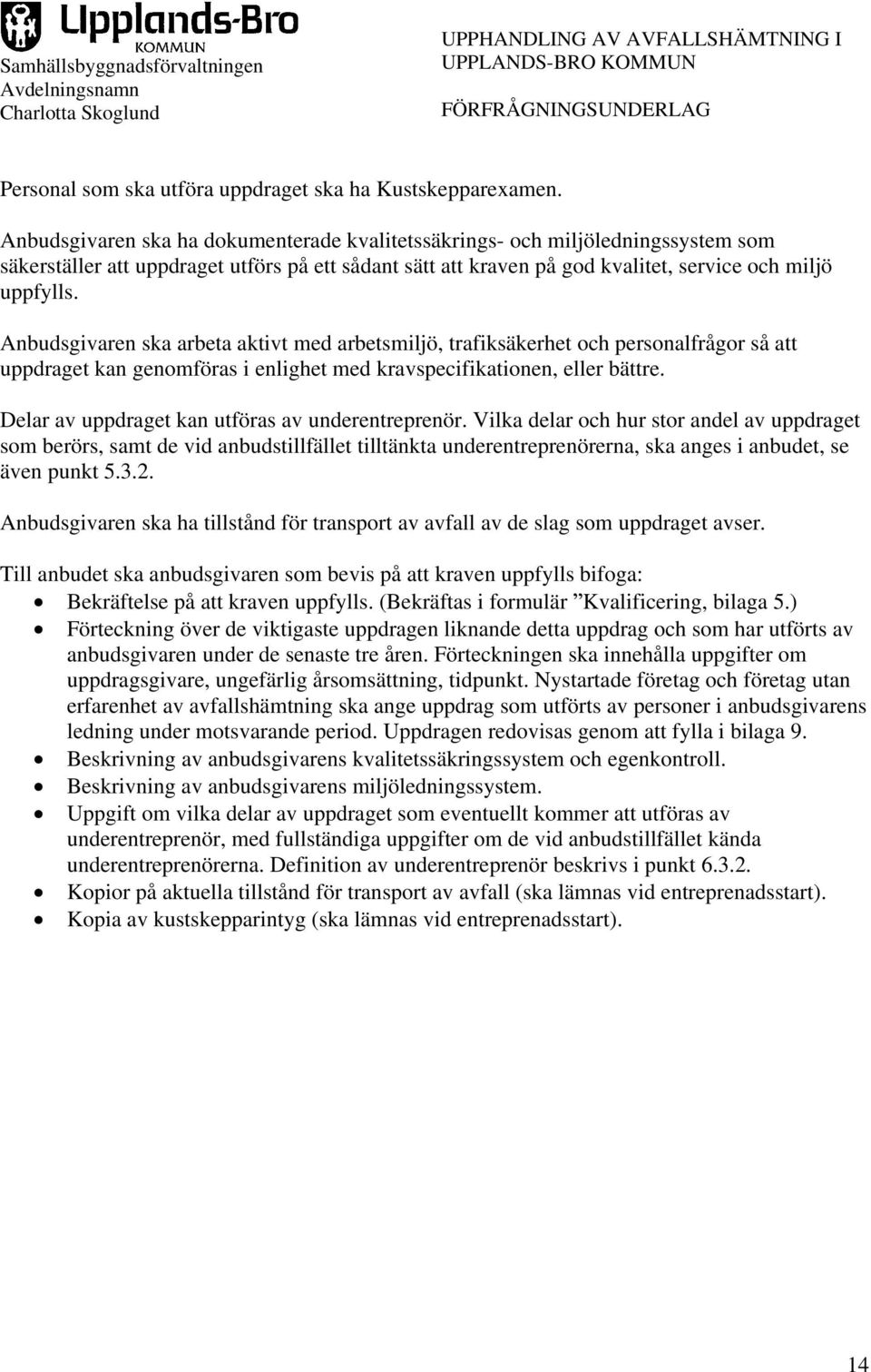 Anbudsgivaren ska arbeta aktivt med arbetsmiljö, trafiksäkerhet och personalfrågor så att uppdraget kan genomföras i enlighet med kravspecifikationen, eller bättre.