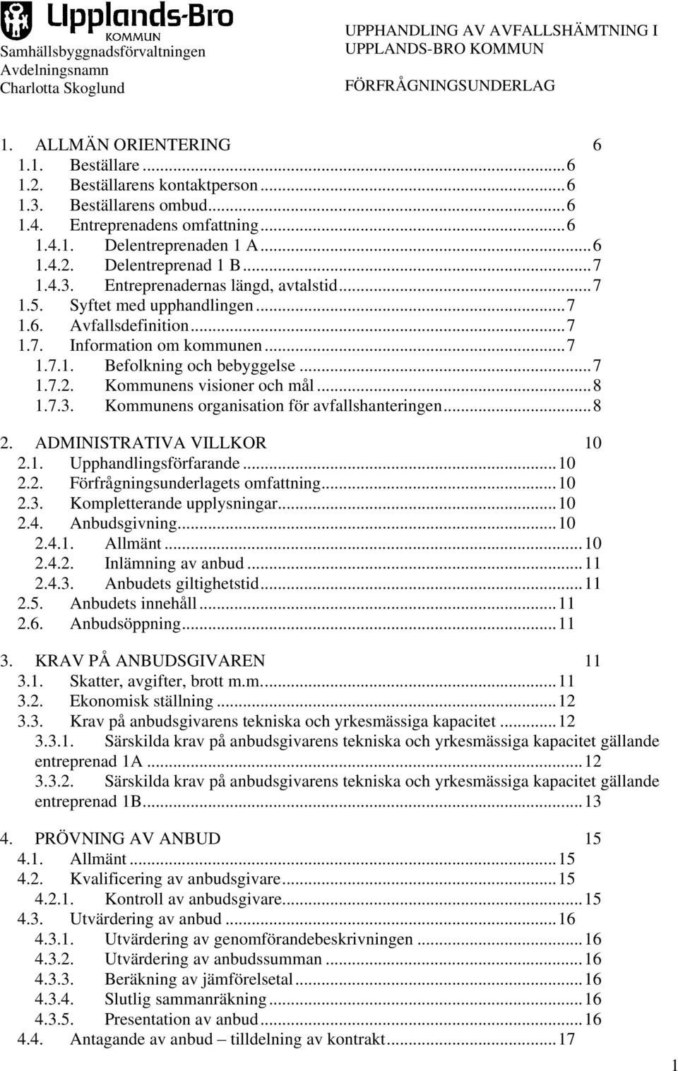 Kommunens visioner och mål...8 1.7.3. Kommunens organisation för avfallshanteringen...8 2. ADMINISTRATIVA VILLKOR 10 2.1. Upphandlingsförfarande...10 2.2. Förfrågningsunderlagets omfattning...10 2.3. Kompletterande upplysningar.