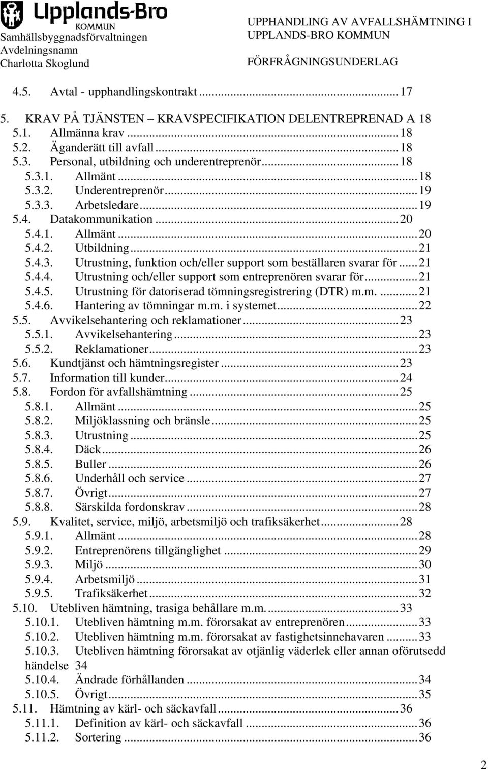 ..21 5.4.4. Utrustning och/eller support som entreprenören svarar för...21 5.4.5. Utrustning för datoriserad tömningsregistrering (DTR) m.m....21 5.4.6. Hantering av tömningar m.m. i systemet...22 5.