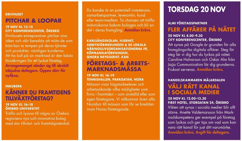 Inkubera Känner du framtidens tillväxtföretag? 19 nov kl 16 18 Örebro universitet Träffa och lyssna till några av Örebroregionens nya och innovativa bolag med stor tillväxt- och framtidspotential.