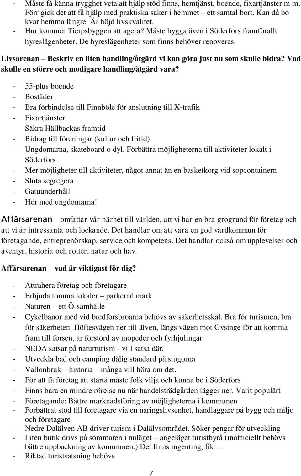 Livsarenan Beskriv en liten handling/åtgärd vi kan göra just nu som skulle bidra? Vad skulle en större och modigare handling/åtgärd vara?