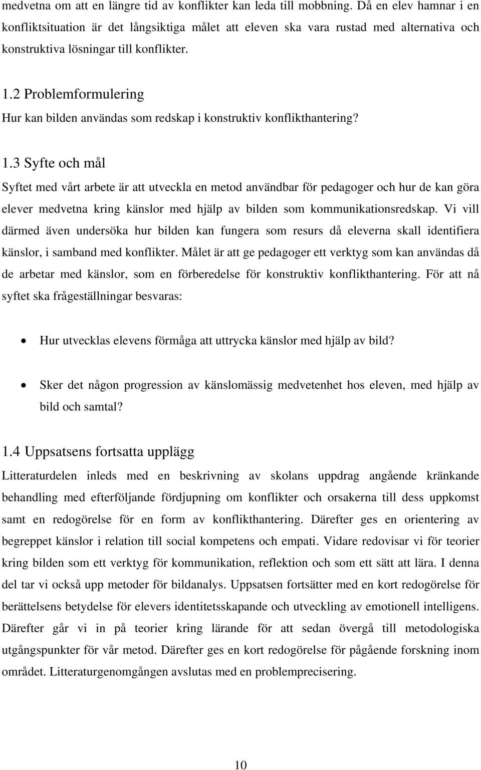 2 Problemformulering Hur kan bilden användas som redskap i konstruktiv konflikthantering? 1.