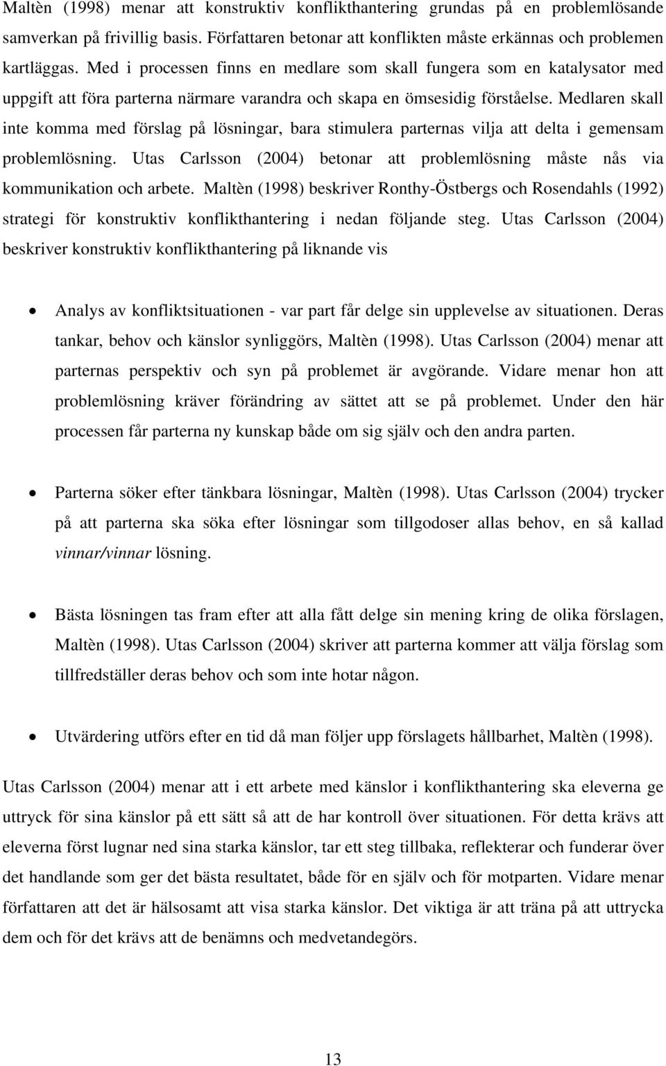 Medlaren skall inte komma med förslag på lösningar, bara stimulera parternas vilja att delta i gemensam problemlösning.