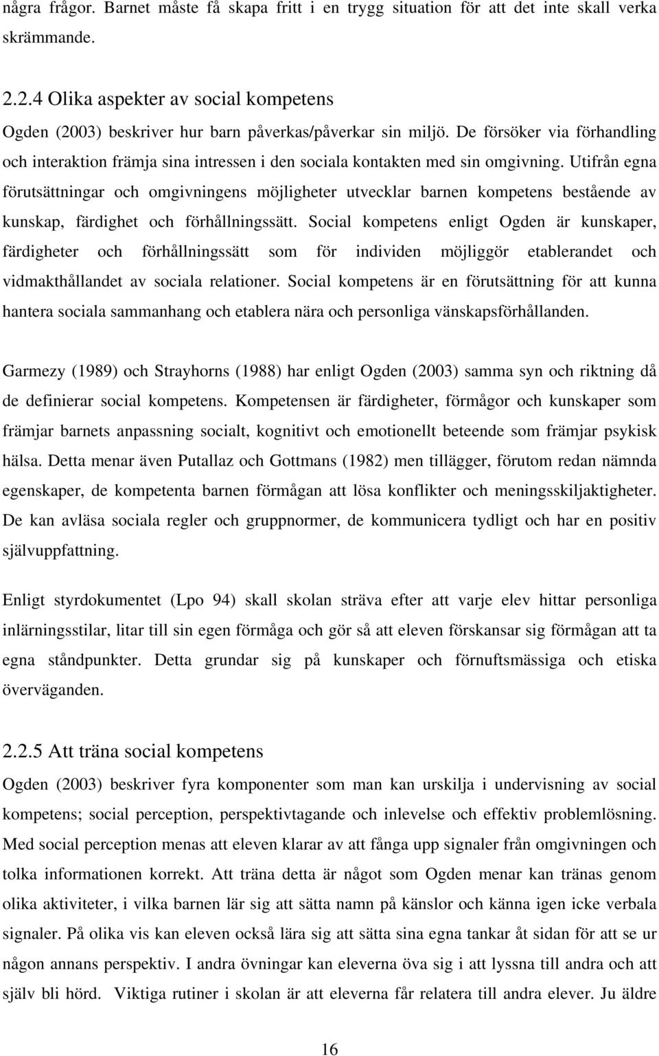 De försöker via förhandling och interaktion främja sina intressen i den sociala kontakten med sin omgivning.