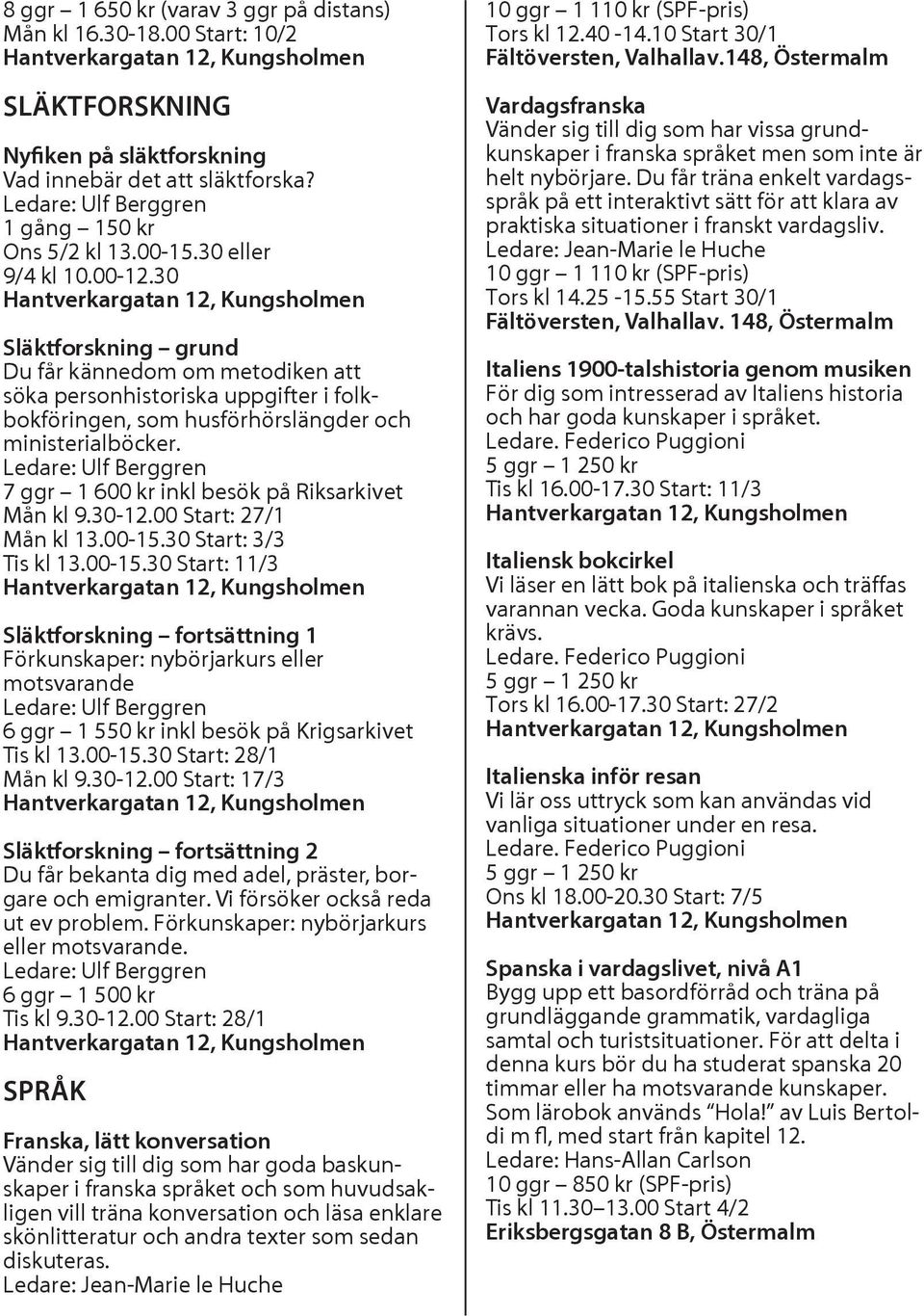 Ledare: Ulf Berggren 7 ggr 1 600 kr inkl besök på Riksarkivet Mån kl 9.30-12.00 Start: 27/1 Mån kl 13.00-15.