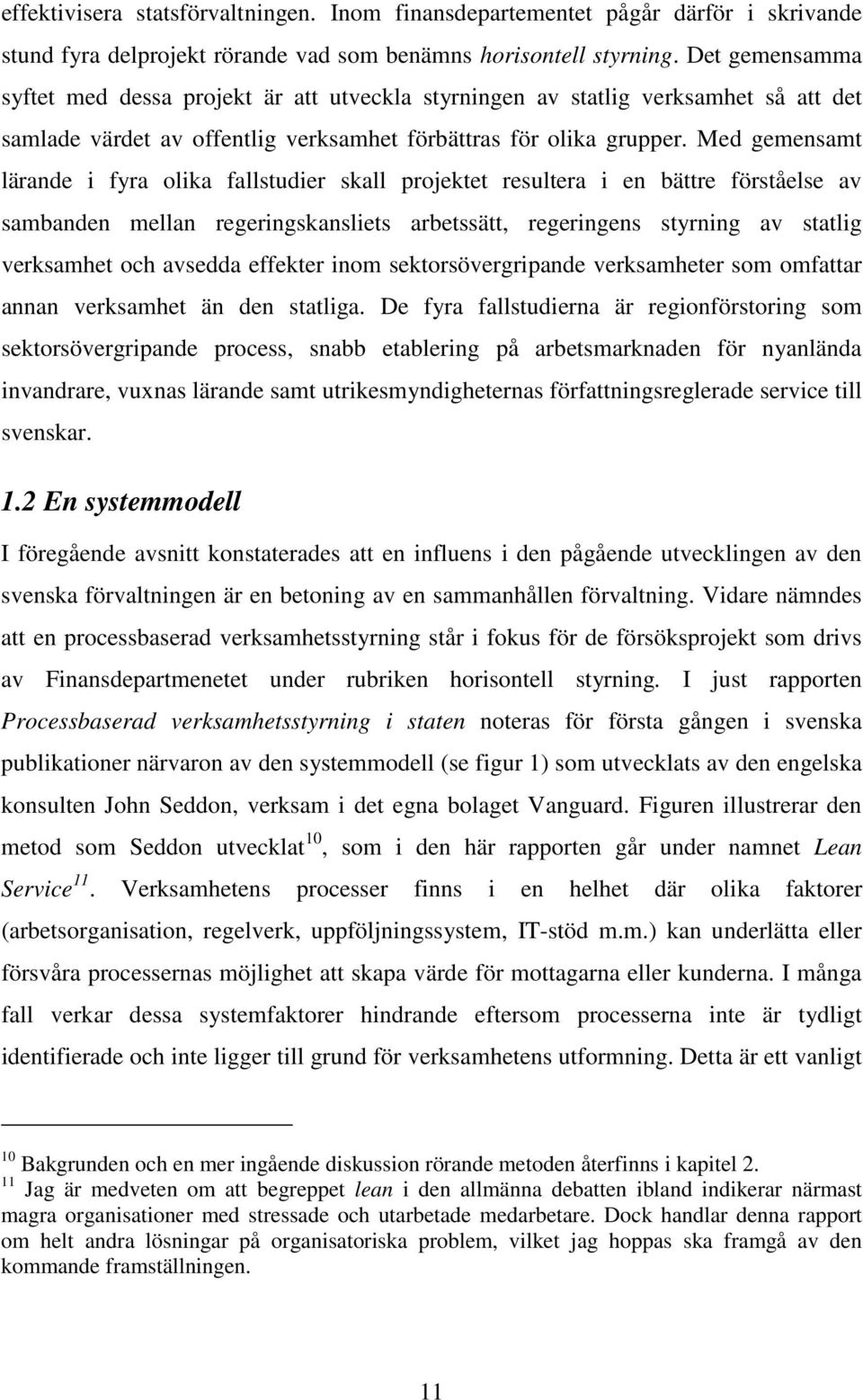 Med gemensamt lärande i fyra olika fallstudier skall projektet resultera i en bättre förståelse av sambanden mellan regeringskansliets arbetssätt, regeringens styrning av statlig verksamhet och