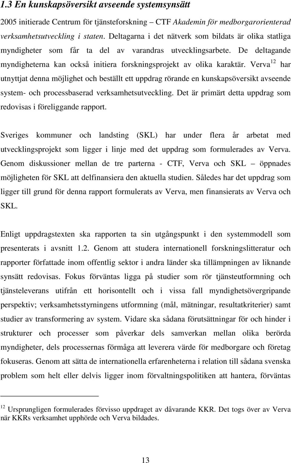 Verva 12 har utnyttjat denna möjlighet och beställt ett uppdrag rörande en kunskapsöversikt avseende system- och processbaserad verksamhetsutveckling.