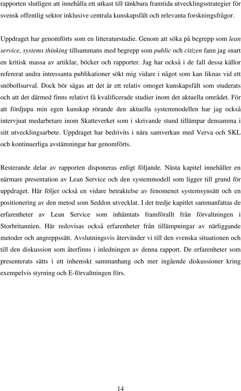 Genom att söka på begrepp som lean service, systems thinking tillsammans med begrepp som public och citizen fann jag snart en kritisk massa av artiklar, böcker och rapporter.