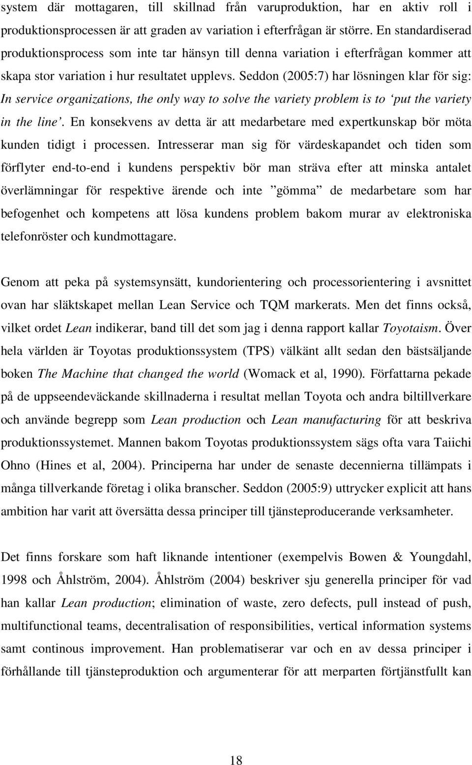 Seddon (2005:7) har lösningen klar för sig: In service organizations, the only way to solve the variety problem is to put the variety in the line.