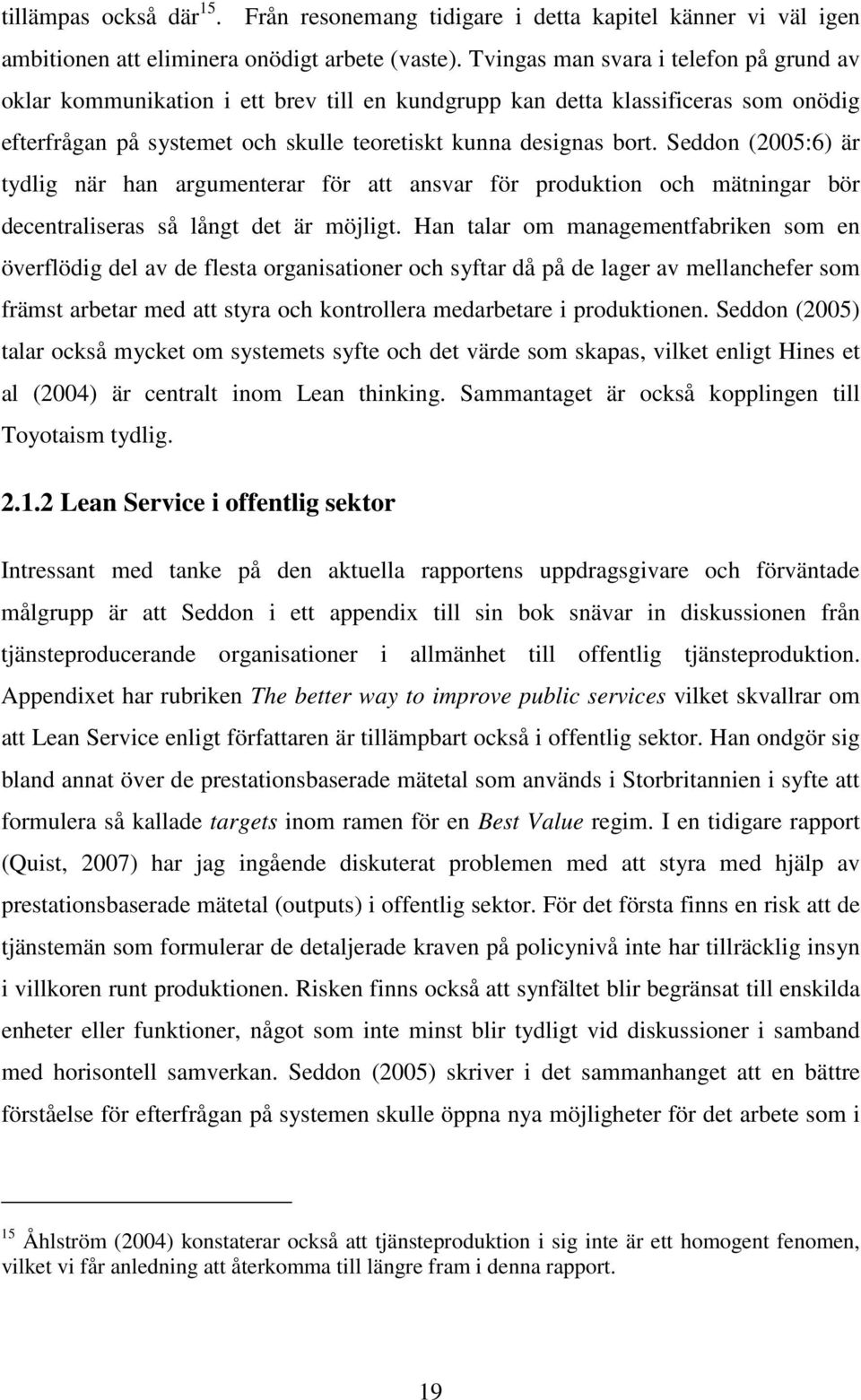 Seddon (2005:6) är tydlig när han argumenterar för att ansvar för produktion och mätningar bör decentraliseras så långt det är möjligt.